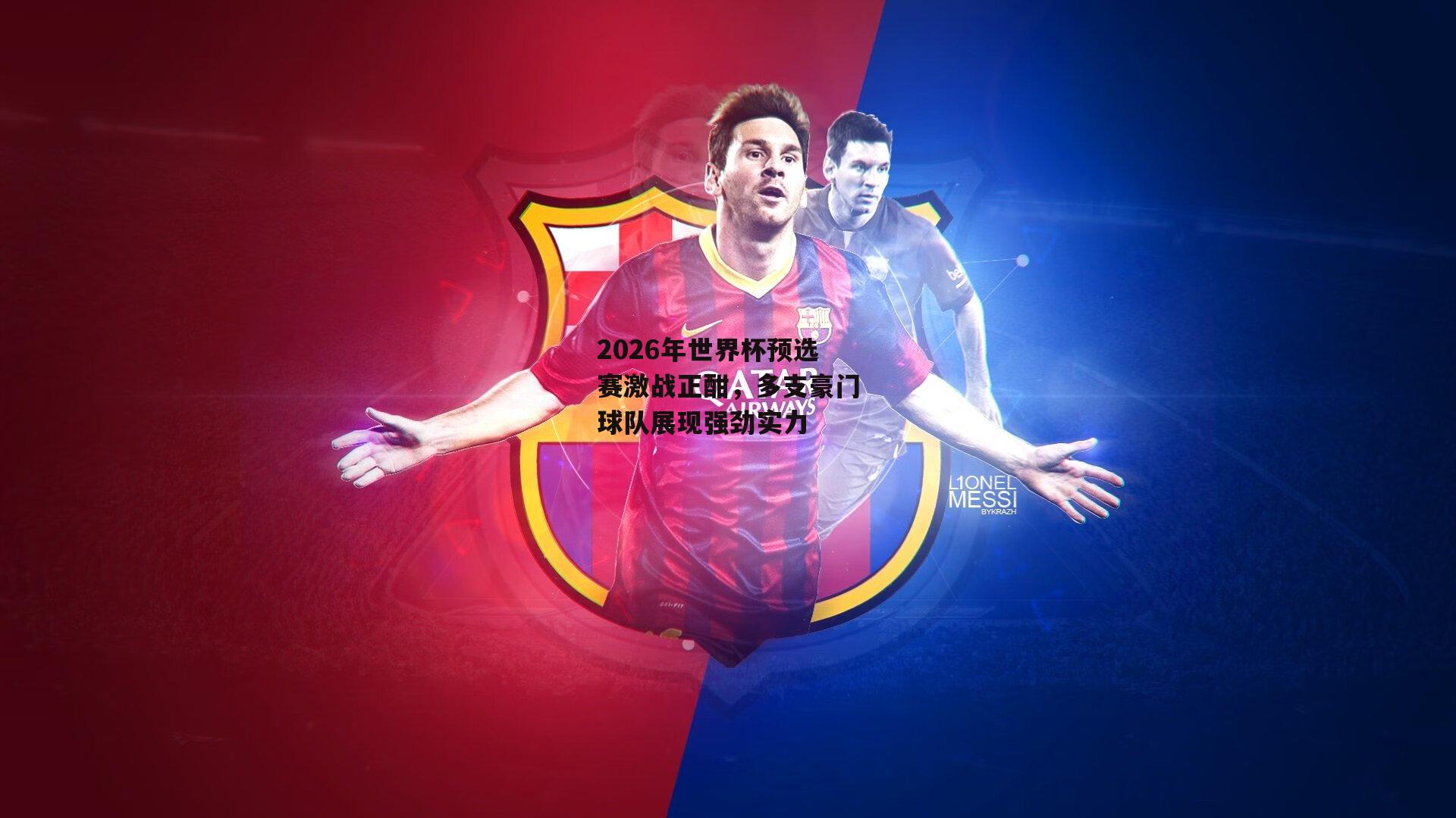 2026年世界杯预选赛激战正酣，多支豪门球队展现强劲实力