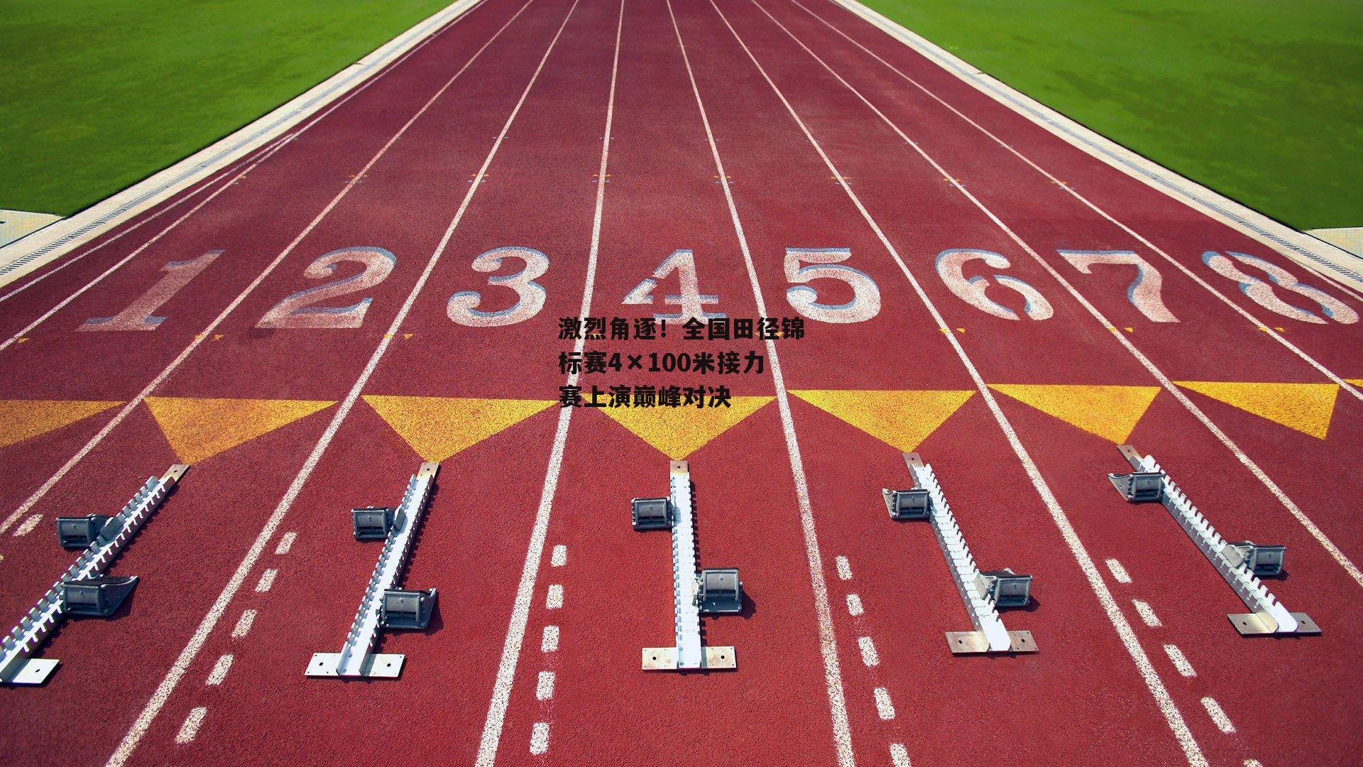 激烈角逐！全国田径锦标赛4×100米接力赛上演巅峰对决
