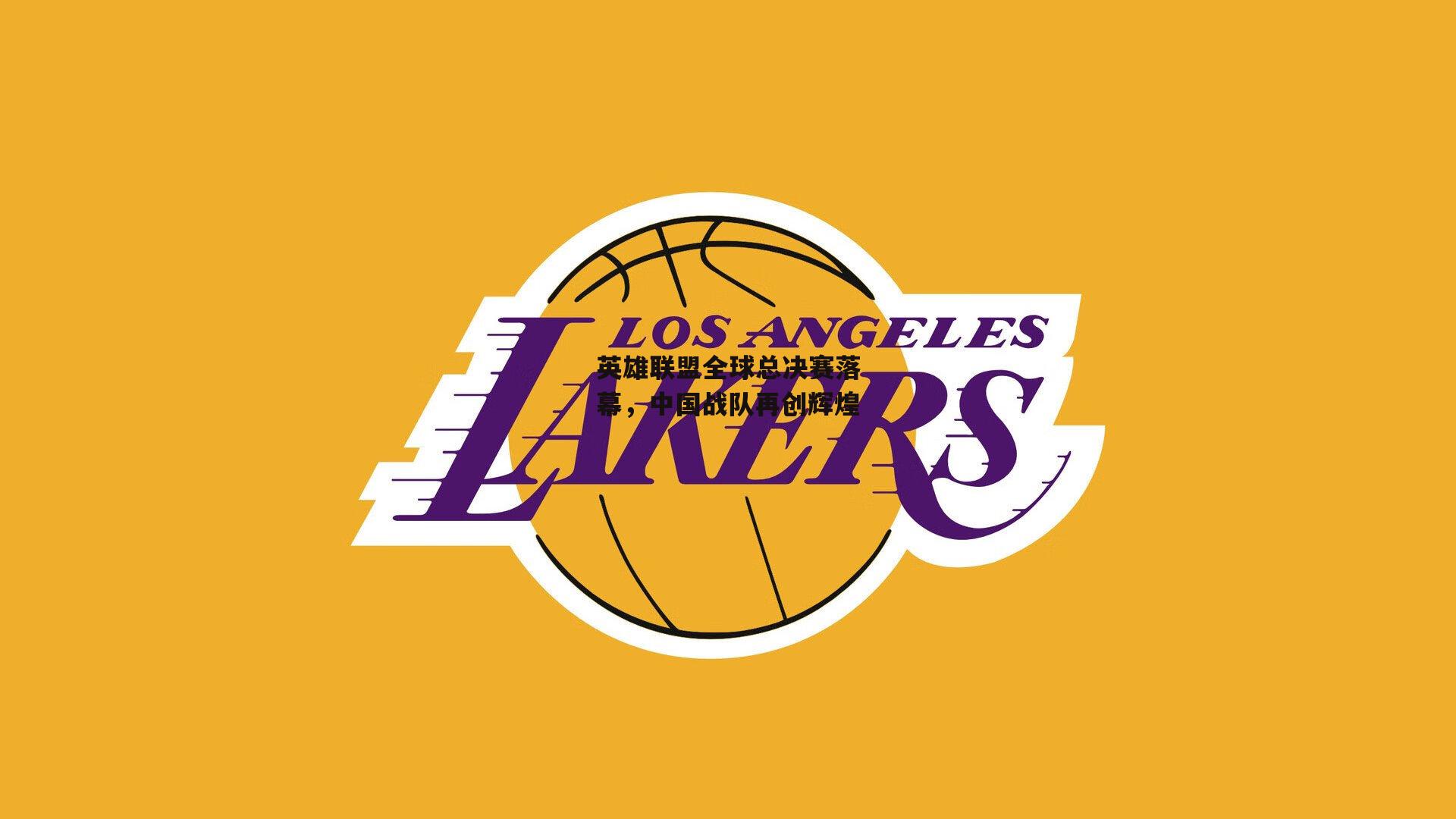 英雄联盟全球总决赛落幕，中国战队再创辉煌