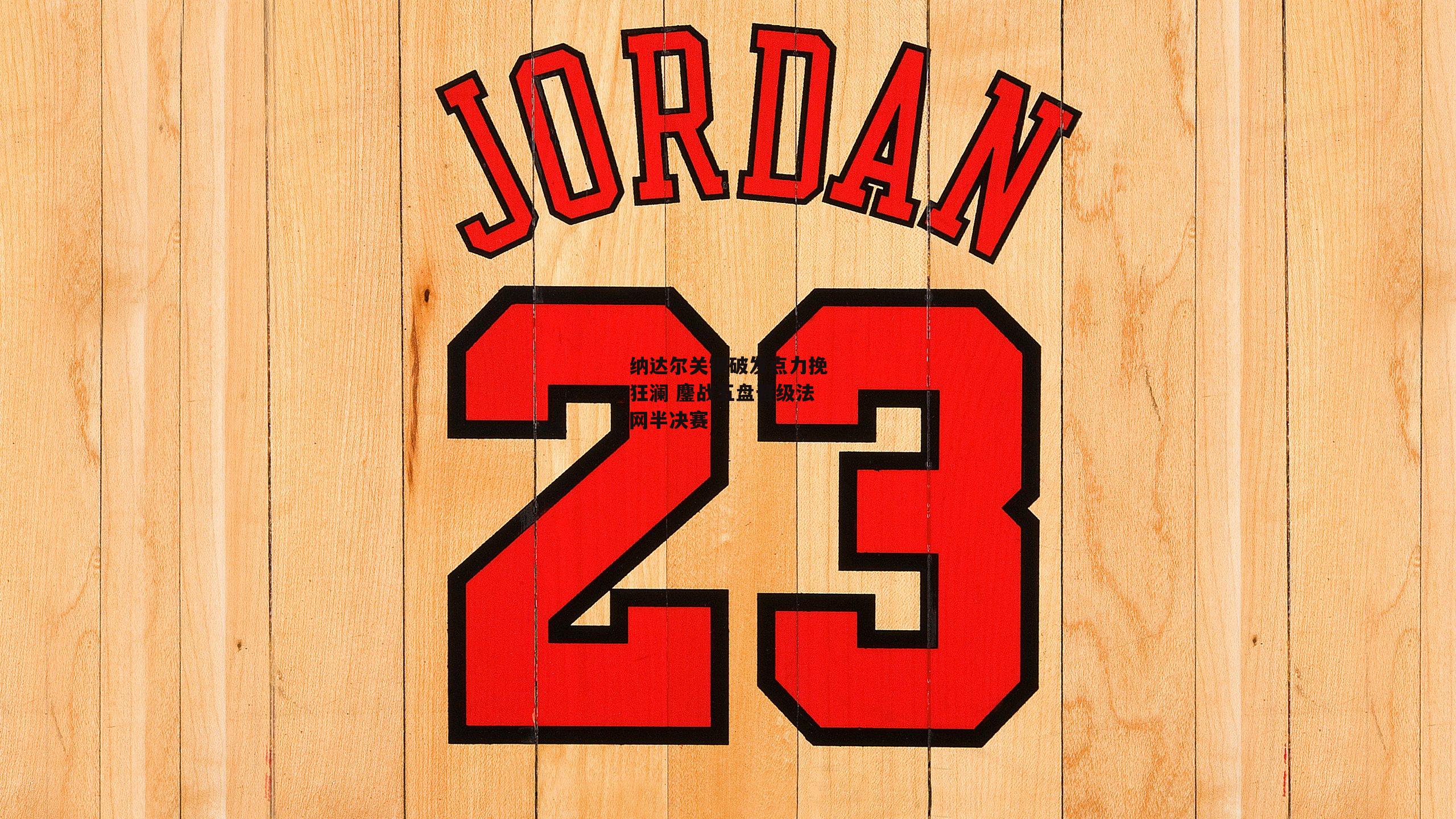 纳达尔关键破发点力挽狂澜 鏖战五盘晋级法网半决赛