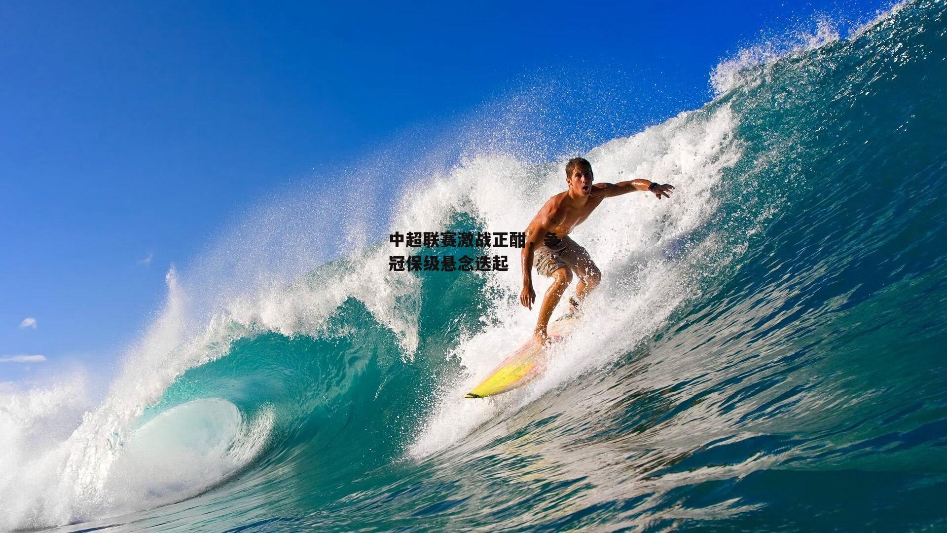 中超联赛激战正酣，争冠保级悬念迭起